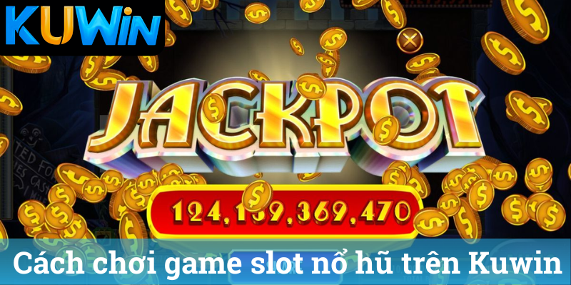 Cách chơi game slot nổ hũ trên Kuwin