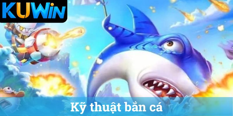 Ky thuat ban ca Kỹ thuật bắn cá