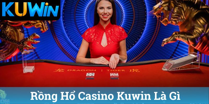 Rong Ho Casino Kuwin La Gi Rồng Hổ Casino Kuwin Là Gì
